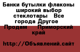 Банки,бутылки,флаконы,широкий выбор стеклотары - Все города Другое » Продам   . Приморский край